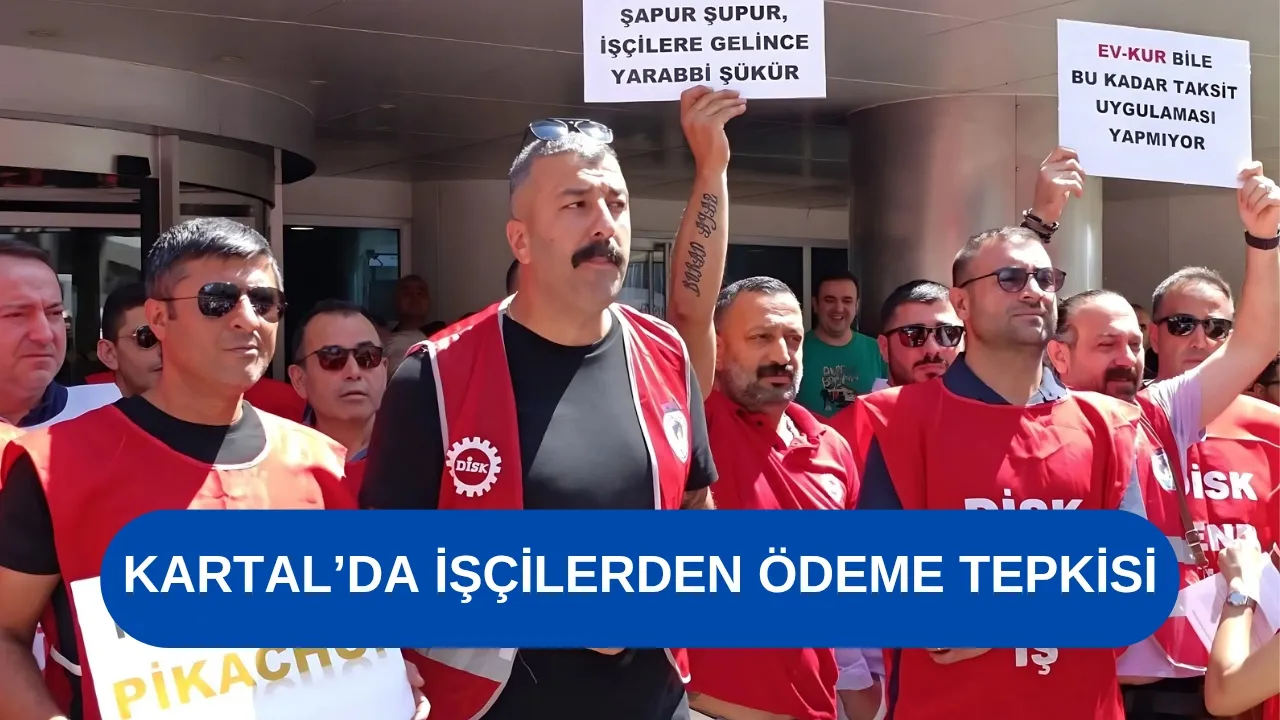 KARTAL’DA İŞÇİLERDEN ÖDEME TEPKİSİ