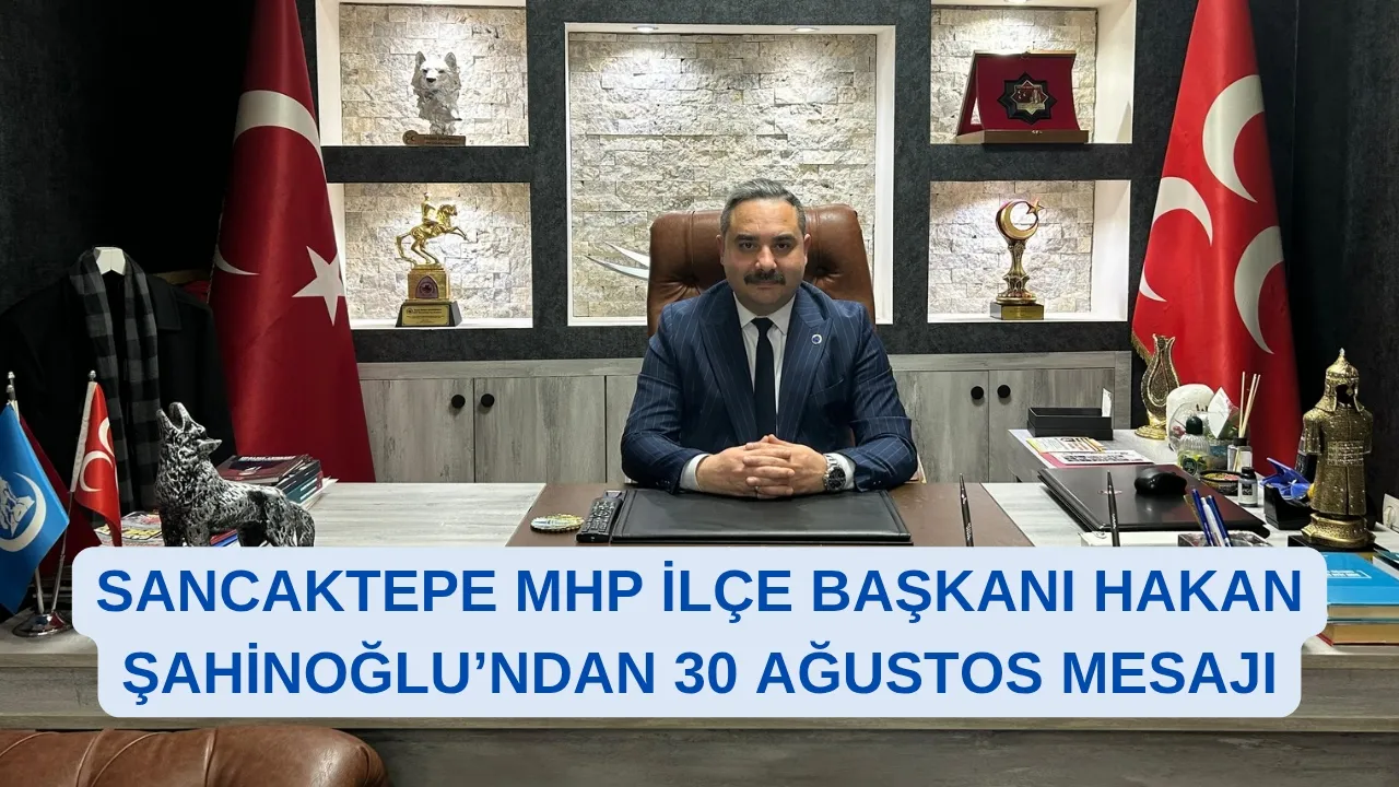 Manşet: Sancaktepe Mhp İlçe Başkanı Hakan Şahinoğlu’ndan 30 Ağustos Mesajı